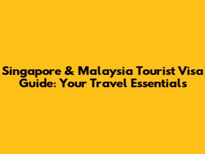 Singapore & Malaysia Tourist Visa Guide: Your Travel Essentials