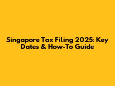 Singapore Tax Filing 2025: Key Dates & How-To Guide