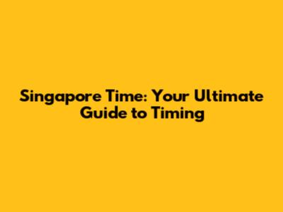 Singapore Time: Your Ultimate Guide to Timing