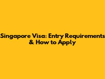 Singapore Visa: Entry Requirements & How to Apply