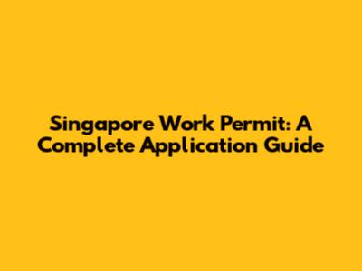 Singapore Work Permit: A Complete Application Guide