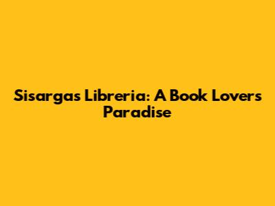 Sisargas Libreria: A Book Lover's Paradise