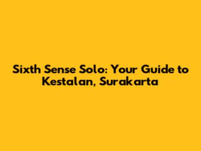 Sixth Sense Solo: Your Guide to Kestalan, Surakarta