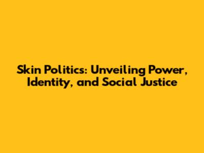 Skin Politics: Unveiling Power, Identity, and Social Justice