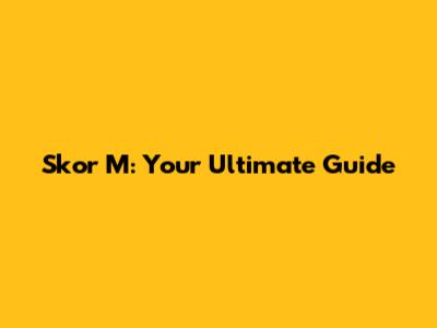 Skor M: Your Ultimate Guide