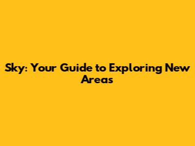 Sky: Your Guide to Exploring New Areas