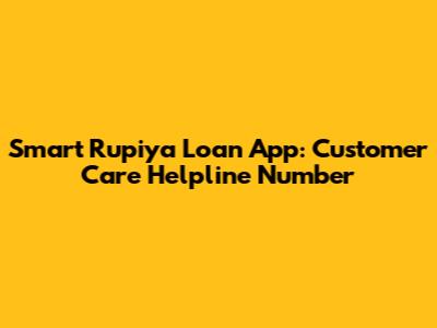 Smart Rupiya Loan App: Customer Care Helpline Number