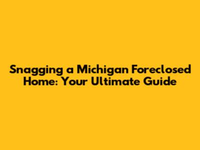 Snagging a Michigan Foreclosed Home: Your Ultimate Guide