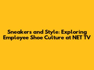 Sneakers and Style: Exploring Employee Shoe Culture at NET TV