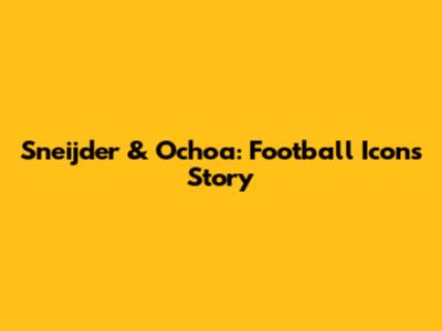 Sneijder & Ochoa: Football Icons' Story