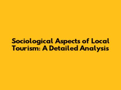 Sociological Aspects of Local Tourism: A Detailed Analysis