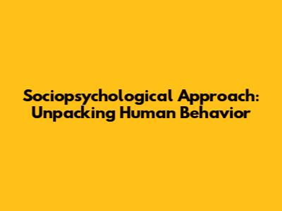 Sociopsychological Approach: Unpacking Human Behavior
