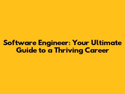 Software Engineer: Your Ultimate Guide to a Thriving Career