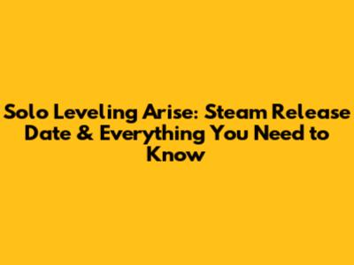 Solo Leveling Arise: Steam Release Date & Everything You Need to Know