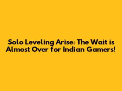 Solo Leveling Arise: The Wait is Almost Over for Indian Gamers!