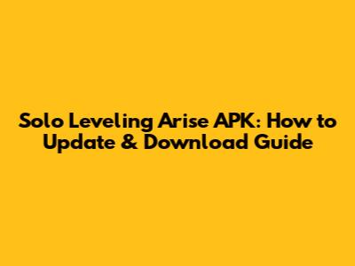 Solo Leveling Arise APK: How to Update & Download Guide