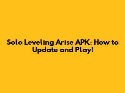 Solo Leveling Arise APK: How to Update and Play!