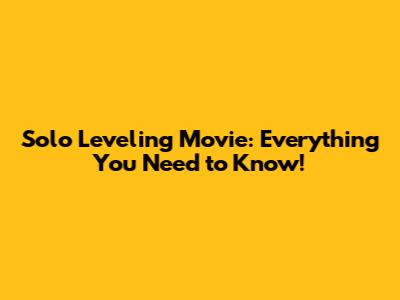 Solo Leveling Movie: Everything You Need to Know!