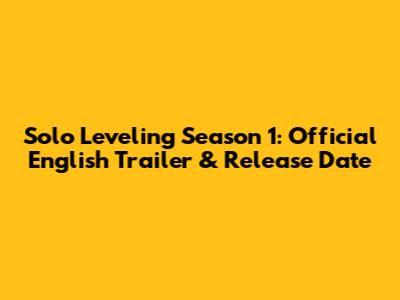 Solo Leveling Season 1: Official English Trailer & Release Date