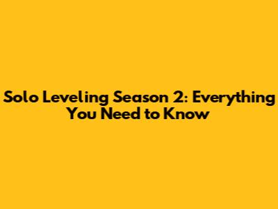 Solo Leveling Season 2: Everything You Need to Know