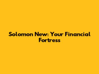 Solomon New: Your Financial Fortress