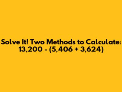 Solve It! Two Methods to Calculate: 13,200 - (5,406 + 3,624)