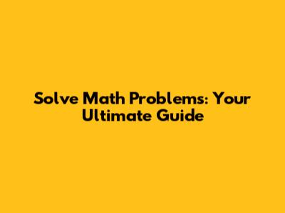 Solve Math Problems: Your Ultimate Guide
