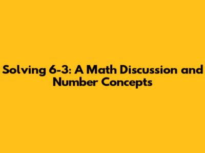 Solving 6-3: A Math Discussion and Number Concepts