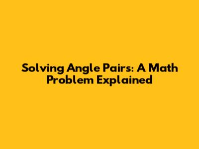 Solving Angle Pairs: A Math Problem Explained