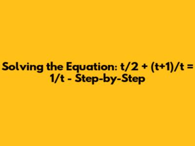 Solving the Equation: t/2 + (t+1)/t = 1/t - Step-by-Step