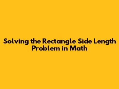 Solving the Rectangle Side Length Problem in Math