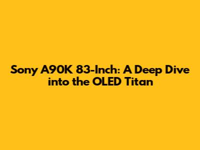 Sony A90K 83-Inch: A Deep Dive into the OLED Titan