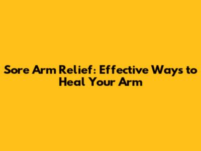 Sore Arm Relief: Effective Ways to Heal Your Arm