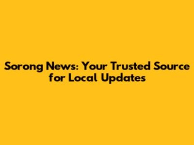 Sorong News: Your Trusted Source for Local Updates