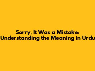 Sorry, It Was a Mistake: Understanding the Meaning in Urdu