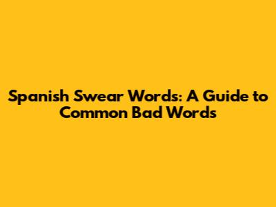 Spanish Swear Words: A Guide to Common Bad Words