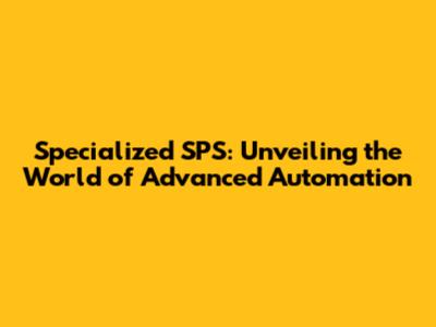 Specialized SPS: Unveiling the World of Advanced Automation
