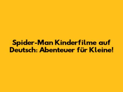 Spider-Man Kinderfilme auf Deutsch: Abenteuer für Kleine!