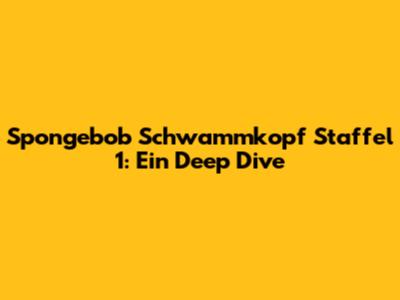 Spongebob Schwammkopf Staffel 1: Ein Deep Dive