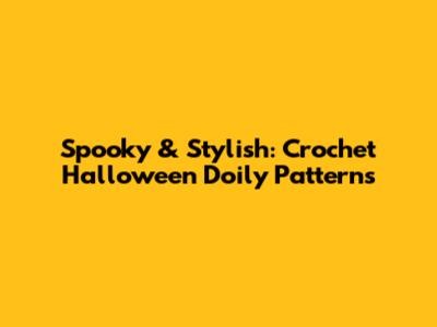 Spooky & Stylish: Crochet Halloween Doily Patterns