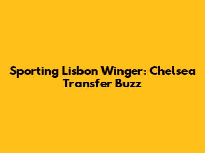 Sporting Lisbon Winger: Chelsea Transfer Buzz
