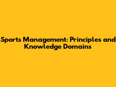 Sports Management: Principles and Knowledge Domains