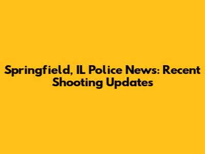 Springfield, IL Police News: Recent Shooting Updates