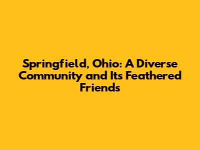 Springfield, Ohio: A Diverse Community and Its Feathered Friends
