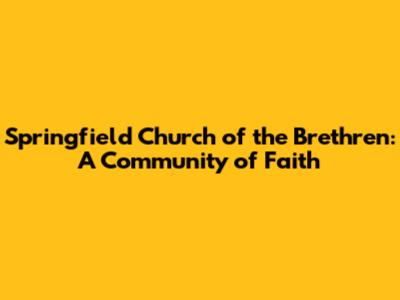 Springfield Church of the Brethren: A Community of Faith