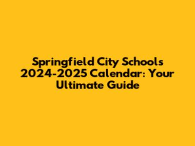 Springfield City Schools 2024-2025 Calendar: Your Ultimate Guide