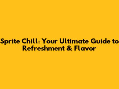 Sprite Chill: Your Ultimate Guide to Refreshment & Flavor
