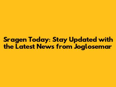 Sragen Today: Stay Updated with the Latest News from Joglosemar