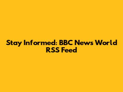 Stay Informed: BBC News World RSS Feed