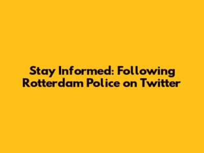 Stay Informed: Following Rotterdam Police on Twitter